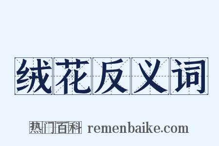 绒花反义词是什么意思的图片